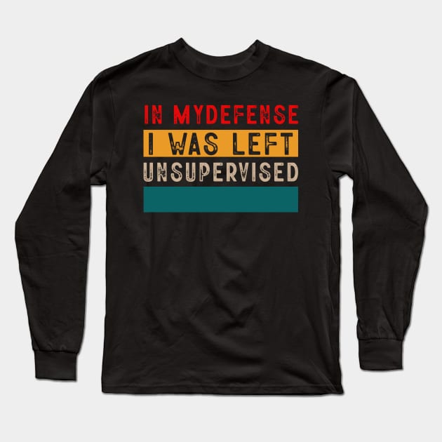 Cool Funny Tee In My Defense I Was Left Unsupervised Long Sleeve T-Shirt by Rene	Malitzki1a